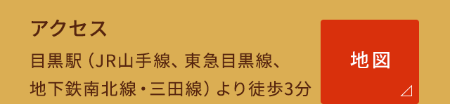 アクセス目黒駅（JR山手線、東急目黒線、地下鉄南北線・三田線）より徒歩3分